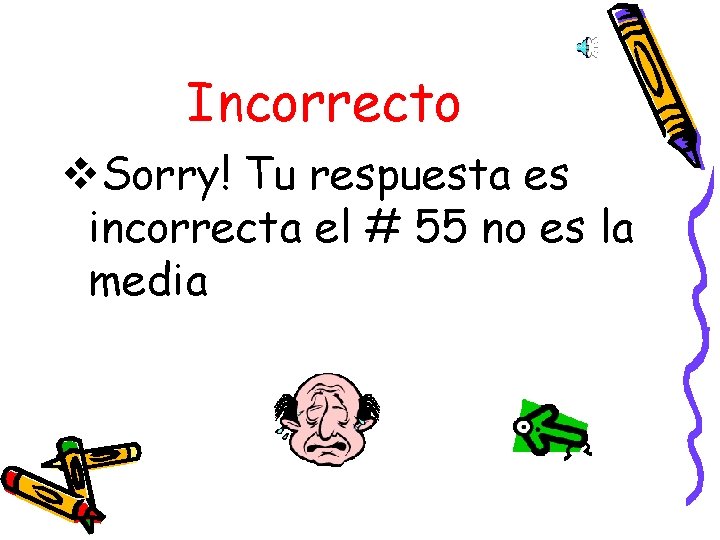 Incorrecto v. Sorry! Tu respuesta es incorrecta el # 55 no es la media