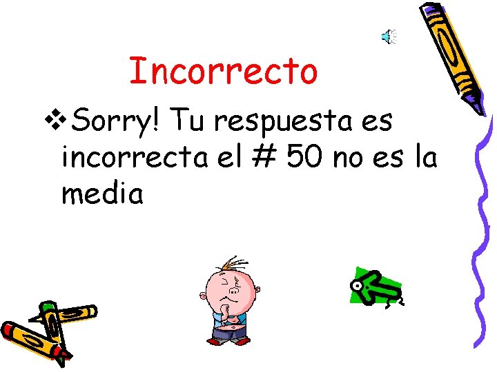 Incorrecto v. Sorry! Tu respuesta es incorrecta el # 50 no es la media