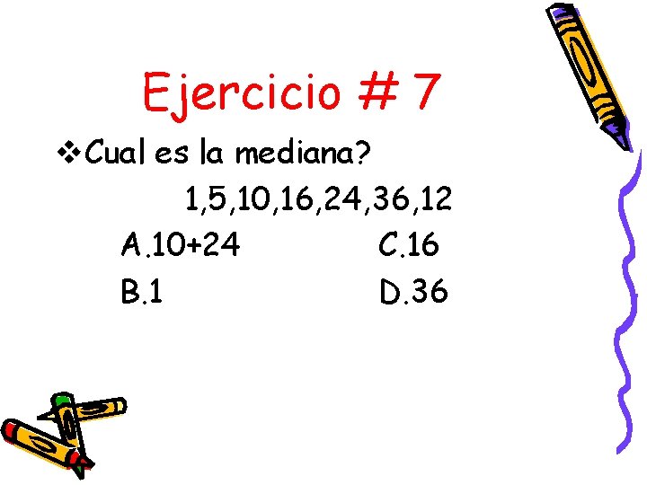 Ejercicio # 7 v. Cual es la mediana? 1, 5, 10, 16, 24, 36,