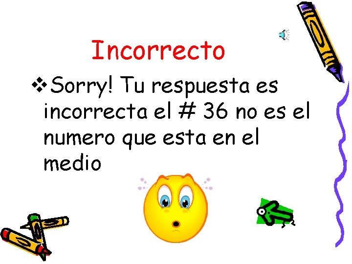 Incorrecto v. Sorry! Tu respuesta es incorrecta el # 36 no es el numero