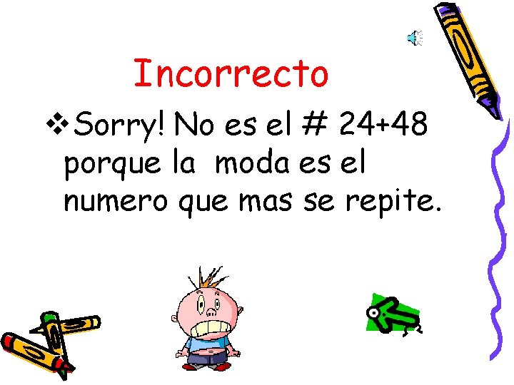 Incorrecto v. Sorry! No es el # 24+48 porque la moda es el numero