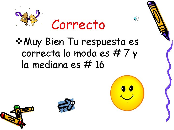 Correcto v. Muy Bien Tu respuesta es correcta la moda es # 7 y