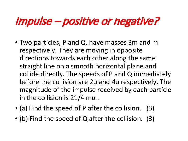 Impulse – positive or negative? • Two particles, P and Q, have masses 3