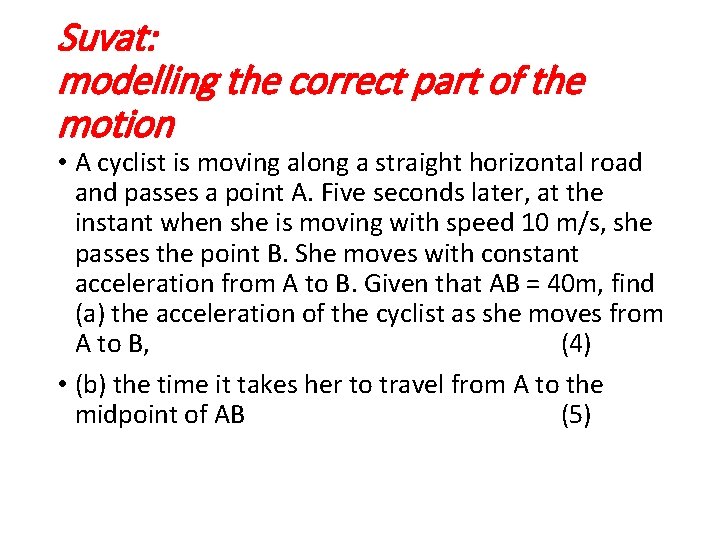 Suvat: modelling the correct part of the motion • A cyclist is moving along