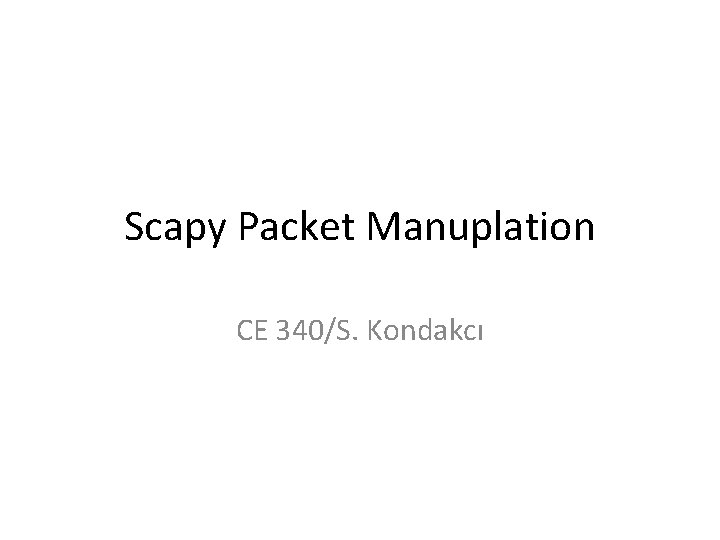 Scapy Packet Manuplation CE 340/S. Kondakcı 
