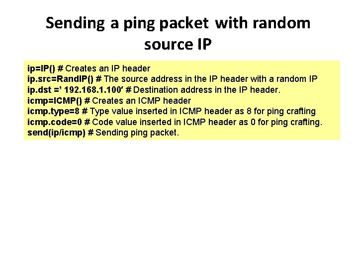 Sending a ping packet with random source IP ip=IP() # Creates an IP header