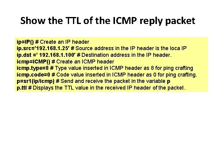 Show the TTL of the ICMP reply packet ip=IP() # Create an IP header