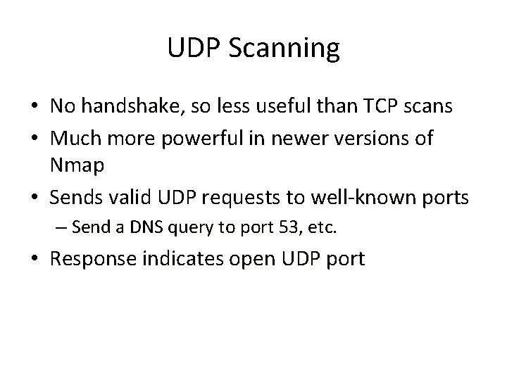 UDP Scanning • No handshake, so less useful than TCP scans • Much more