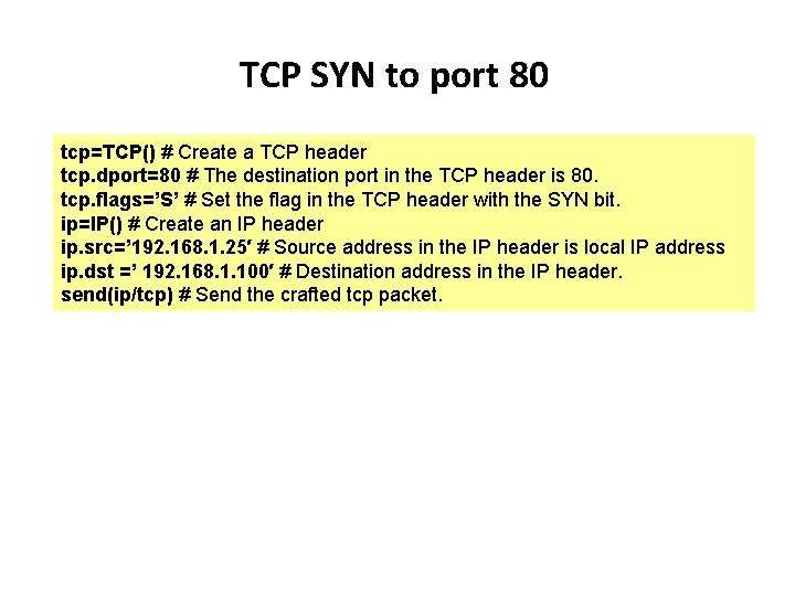 TCP SYN to port 80 tcp=TCP() # Create a TCP header tcp. dport=80 #