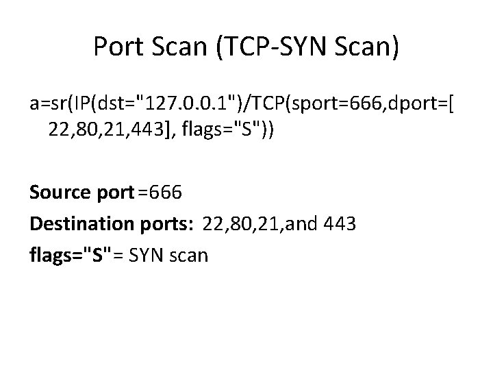 Port Scan (TCP-SYN Scan) a=sr(IP(dst="127. 0. 0. 1")/TCP(sport=666, dport=[ 22, 80, 21, 443], flags="S"))