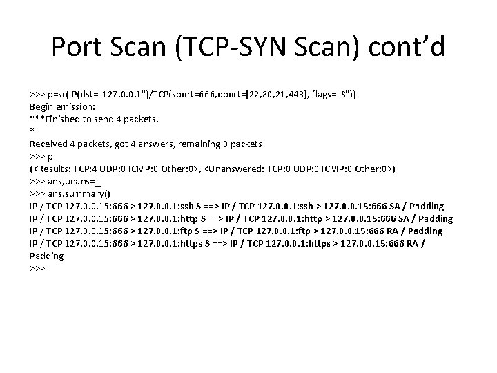 Port Scan (TCP-SYN Scan) cont’d >>> p=sr(IP(dst="127. 0. 0. 1")/TCP(sport=666, dport=[22, 80, 21, 443],