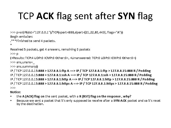TCP ACK flag sent after SYN flag >>> p=sr(IP(dst="127. 0. 0. 1")/TCP(sport=888, dport=[21, 22,