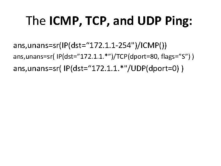 The ICMP, TCP, and UDP Ping: ans, unans=sr(IP(dst=“ 172. 1. 1 -254")/ICMP()) ans, unans=sr(