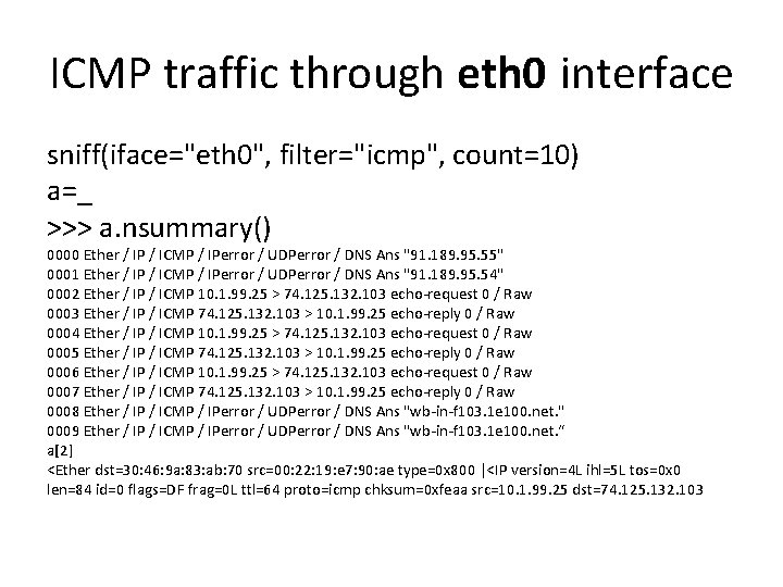 ICMP traffic through eth 0 interface sniff(iface="eth 0", filter="icmp", count=10) a=_ >>> a. nsummary()