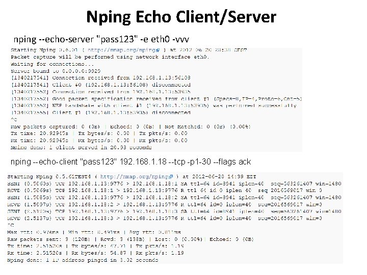 Nping Echo Client/Server nping --echo-server "pass 123" -e eth 0 -vvv nping --echo-client "pass