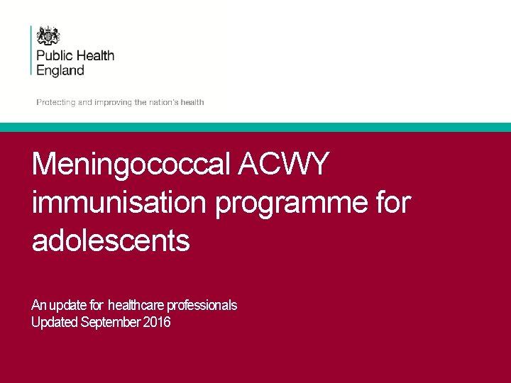 Meningococcal ACWY immunisation programme for adolescents An update for healthcare professionals Updated September 2016