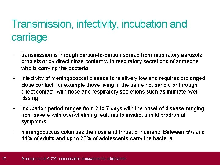  12 Transmission, infectivity, incubation and carriage • transmission is through person-to-person spread from