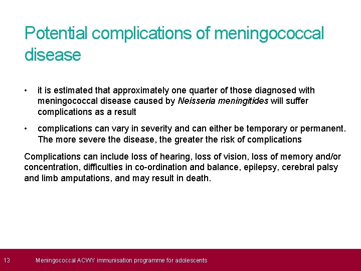  13 Potential complications of meningococcal disease • it is estimated that approximately one