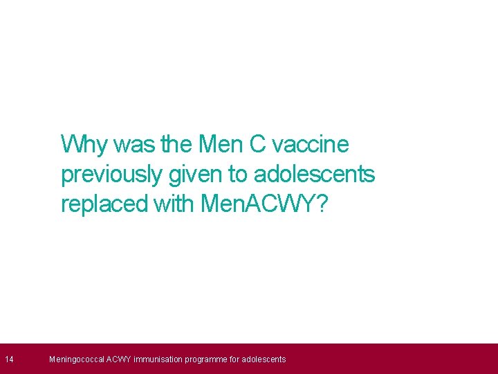  14 Why was the Men C vaccine previously given to adolescents replaced with