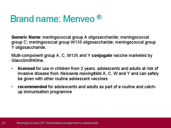 Brand name: Menveo ® Generic Name: meningococcal group A oligosaccharide; meningococcal group C; meningococcal