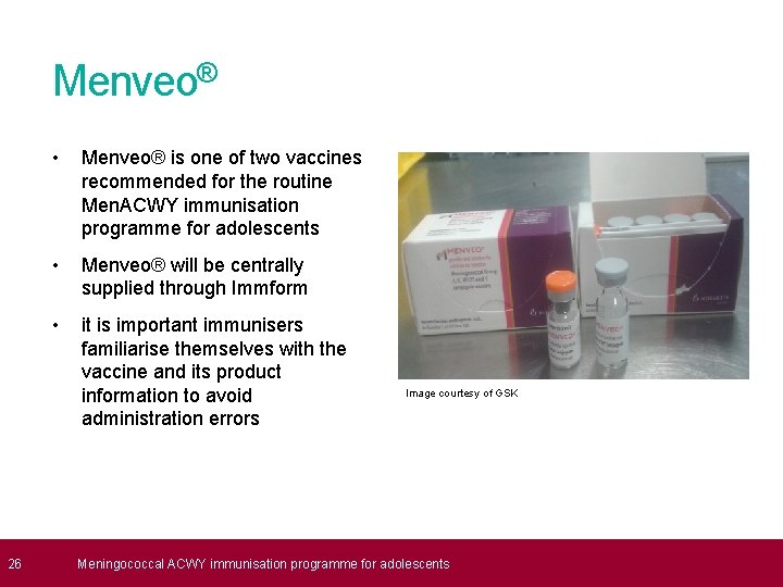  26 Menveo® • Menveo® is one of two vaccines recommended for the routine