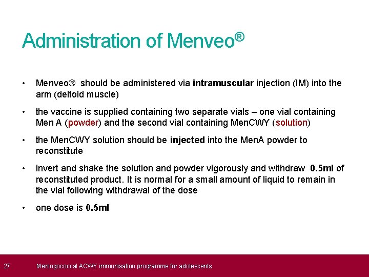  27 Administration of Menveo® • Menveo® should be administered via intramuscular injection (IM)