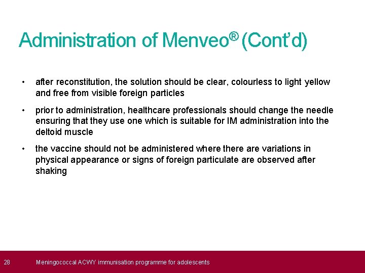  28 Administration of Menveo® (Cont’d) • after reconstitution, the solution should be clear,