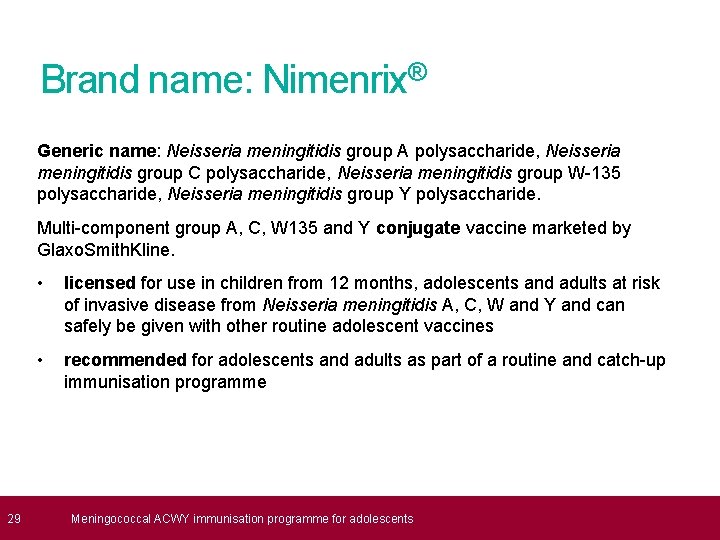 Brand name: Nimenrix® Generic name: Neisseria meningitidis group A polysaccharide, Neisseria meningitidis group C