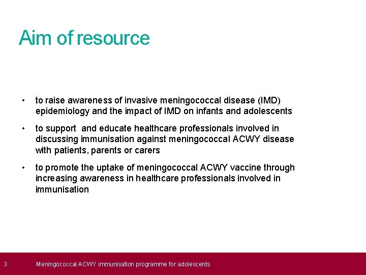  3 Aim of resource • to raise awareness of invasive meningococcal disease (IMD)