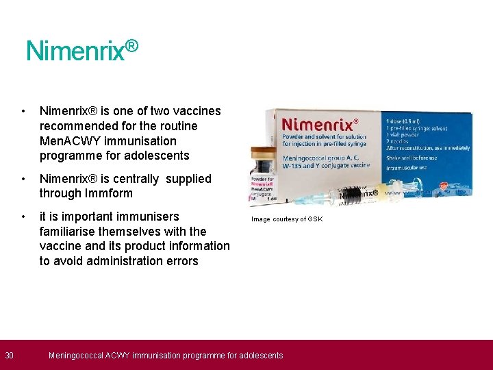  30 Nimenrix® • Nimenrix® is one of two vaccines recommended for the routine