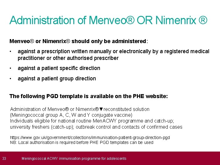  33 Administration of Menveo® OR Nimenrix ® Menveo® or Nimenrix® should only be