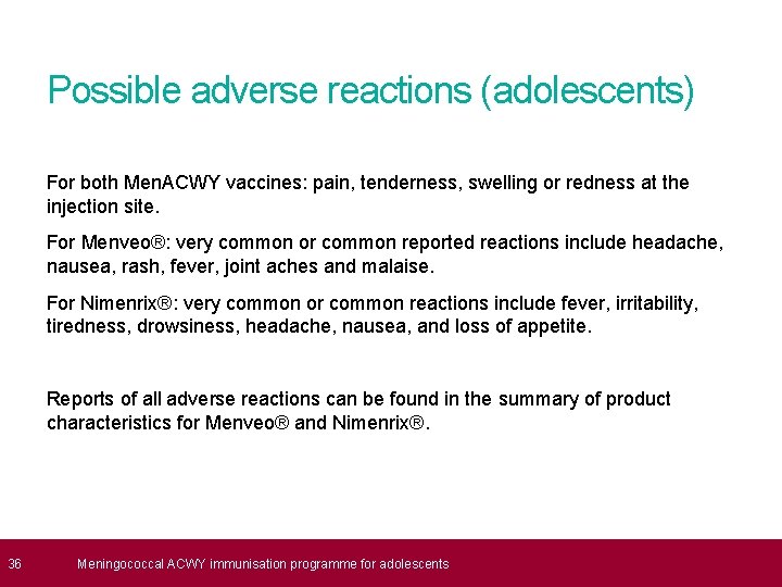  36 Possible adverse reactions (adolescents) For both Men. ACWY vaccines: pain, tenderness, swelling