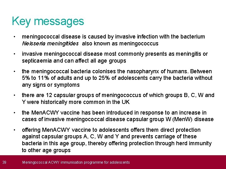  39 Key messages • meningococcal disease is caused by invasive infection with the