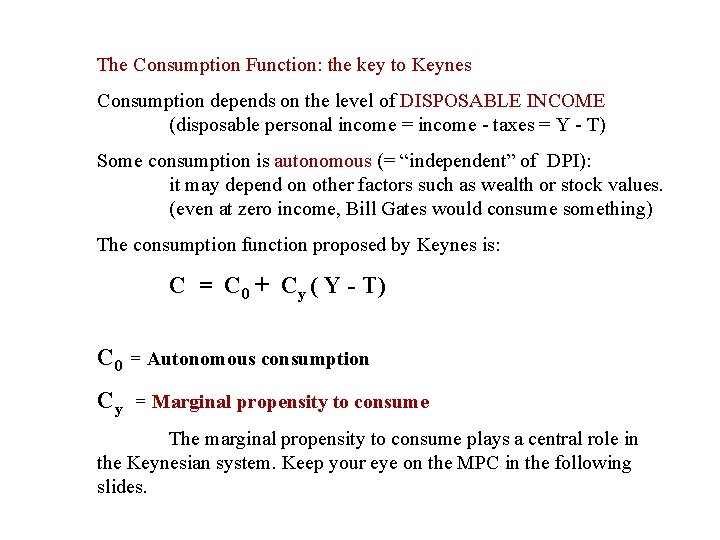The Consumption Function: the key to Keynes Consumption depends on the level of DISPOSABLE The Consumption Function: the key to Keynes Consumption depends on the level of DISPOSABLE