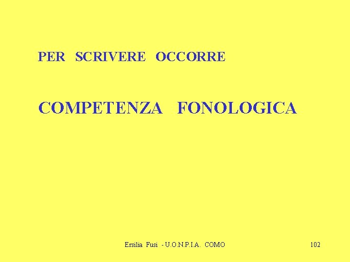 PER SCRIVERE OCCORRE COMPETENZA FONOLOGICA Ersilia Fusi - U. O. N. P. I. A.