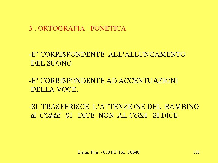 3. ORTOGRAFIA FONETICA -E’ CORRISPONDENTE ALL’ALLUNGAMENTO DEL SUONO -E’ CORRISPONDENTE AD ACCENTUAZIONI DELLA VOCE. 3. ORTOGRAFIA FONETICA -E’ CORRISPONDENTE ALL’ALLUNGAMENTO DEL SUONO -E’ CORRISPONDENTE AD ACCENTUAZIONI DELLA VOCE.