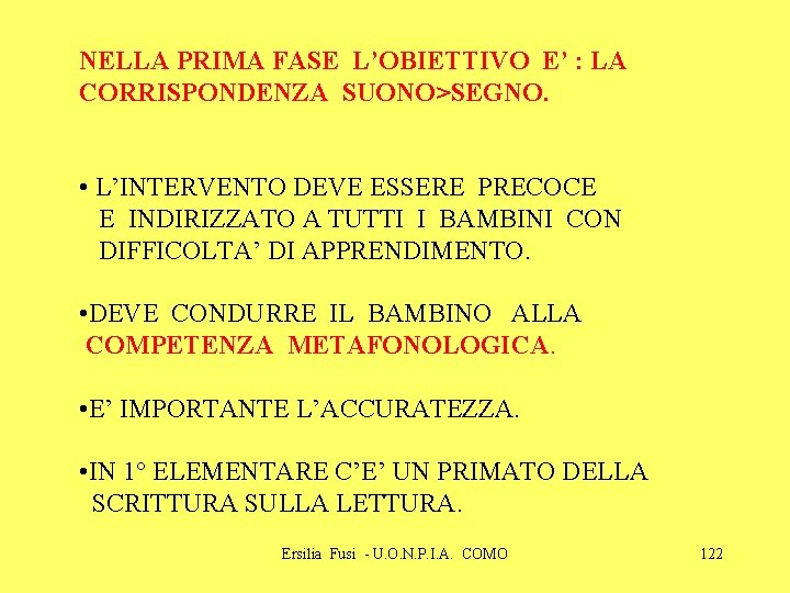 NELLA PRIMA FASE L’OBIETTIVO E’ : LA CORRISPONDENZA SUONO>SEGNO. • L’INTERVENTO DEVE ESSERE PRECOCE NELLA PRIMA FASE L’OBIETTIVO E’ : LA CORRISPONDENZA SUONO>SEGNO. • L’INTERVENTO DEVE ESSERE PRECOCE