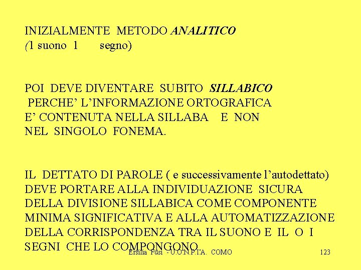 INIZIALMENTE METODO ANALITICO (1 suono 1 segno) POI DEVE DIVENTARE SUBITO SILLABICO PERCHE’ L’INFORMAZIONE