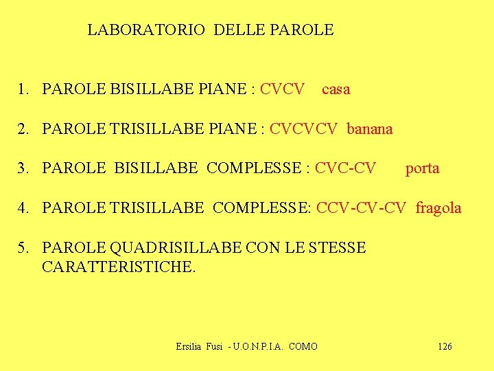 LABORATORIO DELLE PAROLE 1. PAROLE BISILLABE PIANE : CVCV casa 2. PAROLE TRISILLABE PIANE