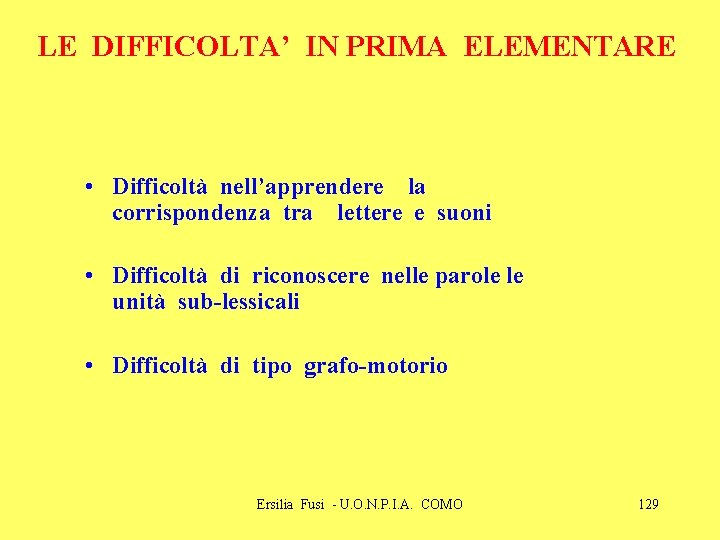 LE DIFFICOLTA’ IN PRIMA ELEMENTARE • Difficoltà nell’apprendere la corrispondenza tra lettere e suoni