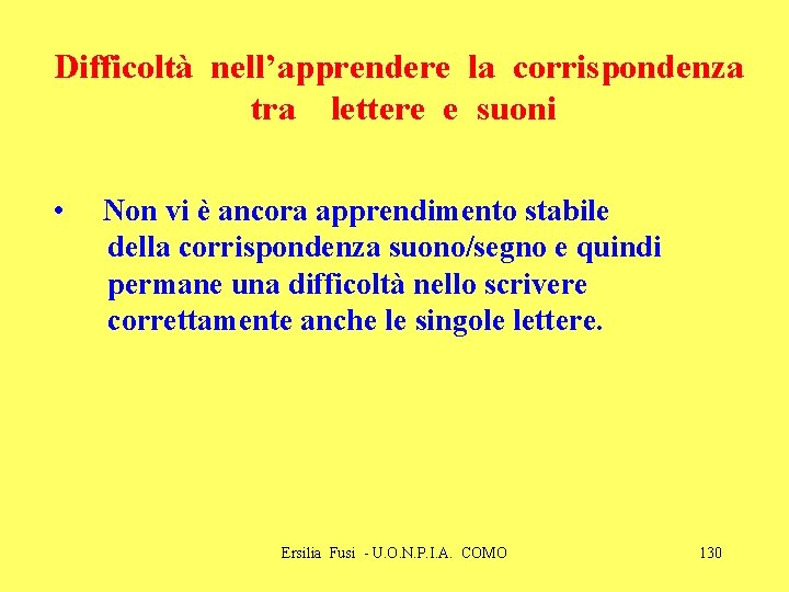 Difficoltà nell’apprendere la corrispondenza tra lettere e suoni • Non vi è ancora apprendimento