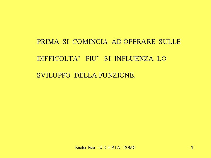 PRIMA SI COMINCIA AD OPERARE SULLE DIFFICOLTA’ PIU’ SI INFLUENZA LO SVILUPPO DELLA FUNZIONE.