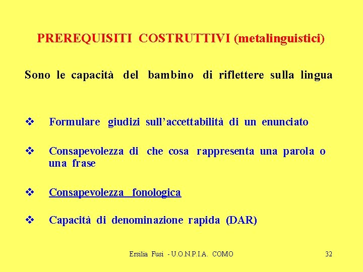 PREREQUISITI COSTRUTTIVI (metalinguistici) Sono le capacità del bambino di riflettere sulla lingua v Formulare