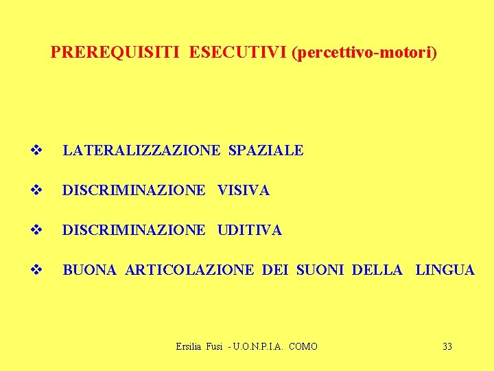 PREREQUISITI ESECUTIVI (percettivo-motori) v LATERALIZZAZIONE SPAZIALE v DISCRIMINAZIONE VISIVA v DISCRIMINAZIONE UDITIVA v BUONA