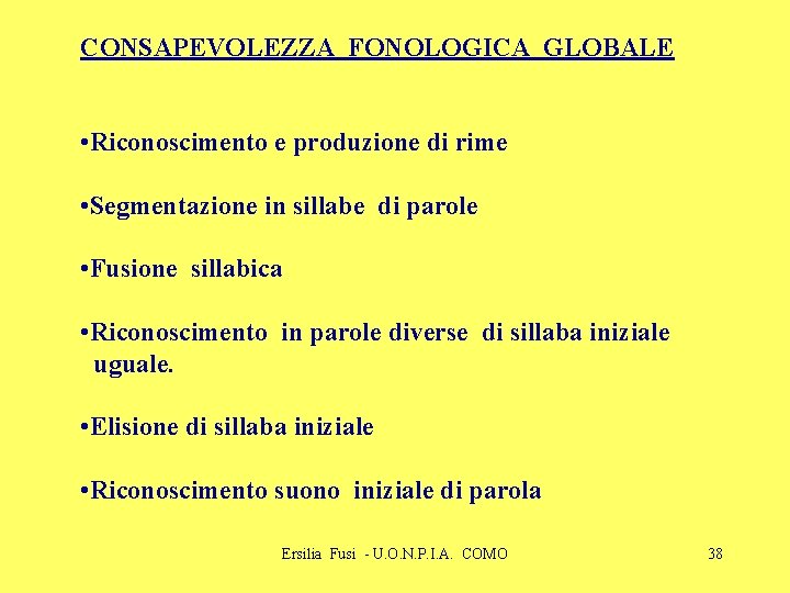 CONSAPEVOLEZZA FONOLOGICA GLOBALE • Riconoscimento e produzione di rime • Segmentazione in sillabe di