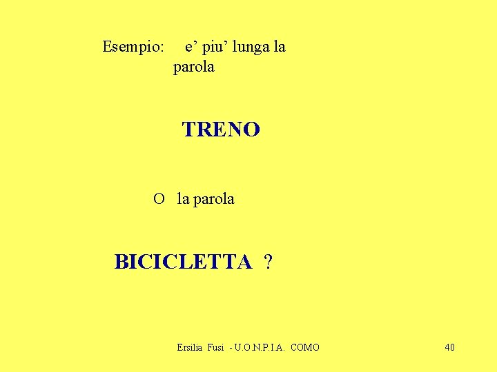 Esempio: e’ piu’ lunga la parola TRENO O la parola BICICLETTA ? Ersilia Fusi Esempio: e’ piu’ lunga la parola TRENO O la parola BICICLETTA ? Ersilia Fusi