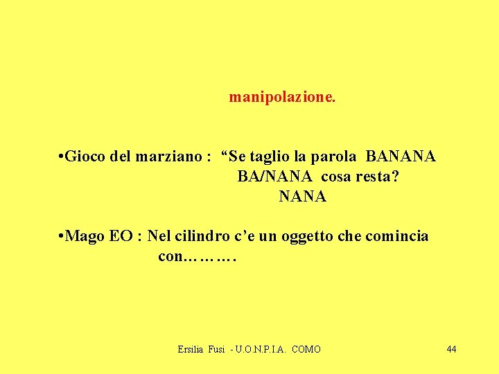 manipolazione. • Gioco del marziano : “Se taglio la parola BANANA BA/NANA cosa resta? manipolazione. • Gioco del marziano : “Se taglio la parola BANANA BA/NANA cosa resta?