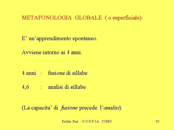 METAFONOLOGIA GLOBALE ( o superficiale): E’ un’apprendimento spontaneo. Avviene intorno ai 4 anni :