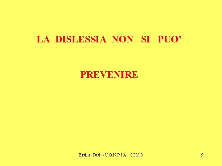 LA DISLESSIA NON SI PUO’ PREVENIRE Ersilia Fusi - U. O. N. P. I. LA DISLESSIA NON SI PUO’ PREVENIRE Ersilia Fusi - U. O. N. P. I.
