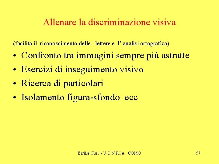 Allenare la discriminazione visiva (facilita il riconoscimento delle lettere e l’ analisi ortografica) • Allenare la discriminazione visiva (facilita il riconoscimento delle lettere e l’ analisi ortografica) •